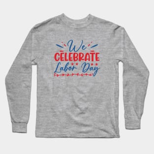 We celebrate labor day. | labor day gift Long Sleeve T-Shirt